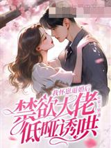 我怀崽退婚后，禁欲大佬低哑诱哄