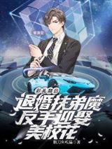 彩礼翻倍：退婚扶弟魔，反手迎娶美校花