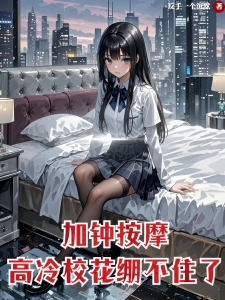 重生：开局遇到高冷校花武馆按摩