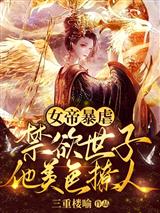女帝暴虐，禁欲世子他美色撩人