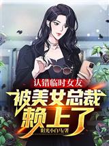 认错临时女友，被美女总裁赖上了