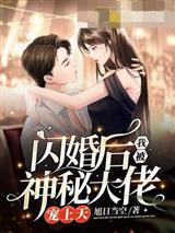 闪婚后我被神秘大佬宠上天